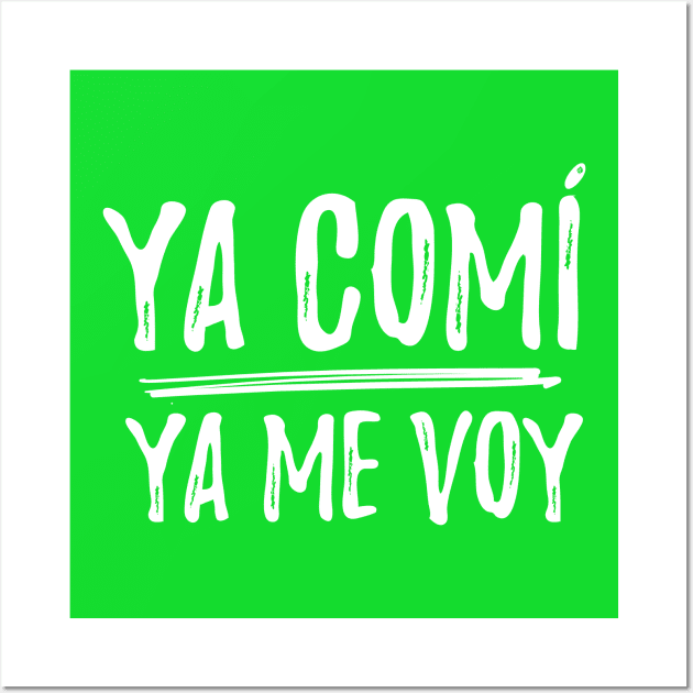 Ya comi - ya me voy - I did what I came to do - letras blancas Wall Art by verde